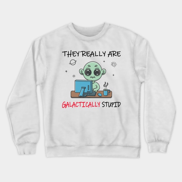 They Really Are Galactically Stupid Crewneck Sweatshirt by Blended Designs